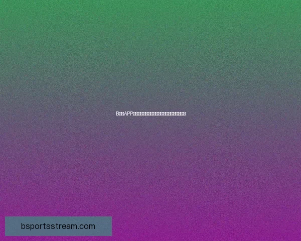 B体育APP全面升级打造全新用户体验引领体育娱乐新时代